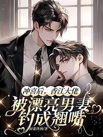 冲喜后，香江大佬被漂亮男妻钓成翘嘴
