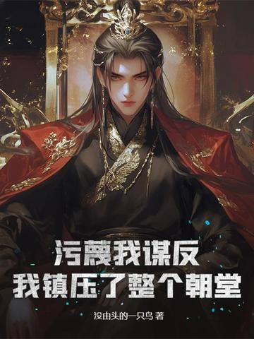 污蔑我谋反，我镇压了整个朝堂！
